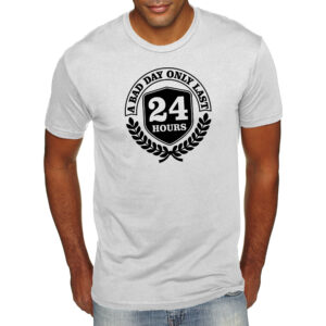 White shirt that reads, "A bad day only lasts 24 hours"