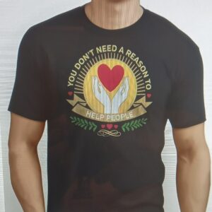 A black tee shirt that reads, "You don't need a reason to help people"